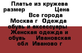 Платье из кружева размер 46, 48, 50 › Цена ­ 4 500 - Все города, Москва г. Одежда, обувь и аксессуары » Женская одежда и обувь   . Ивановская обл.,Иваново г.